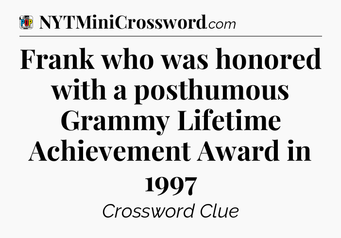 Frank who was honored with a posthumous Grammy Lifetime Achievement Award in 1997 Crossword Clue