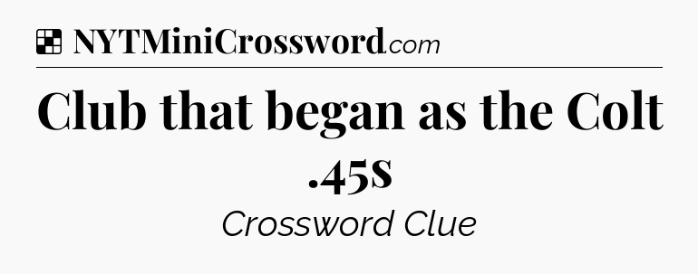 Solution: Club that began as the Colt .45s - NYT Crossword