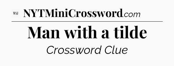 Man with a tilde - WSJ Crossword