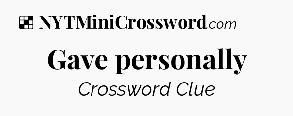 Solution: Gave personally - NYT Crossword