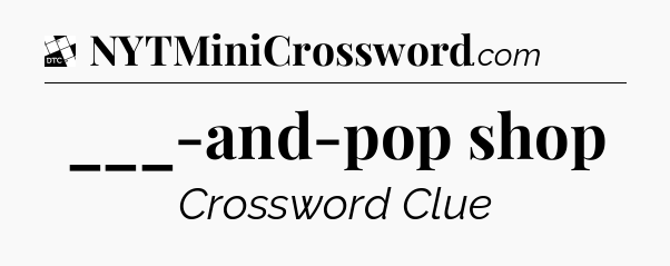 ___-and-pop shop - Daily Themed Classic Crossword