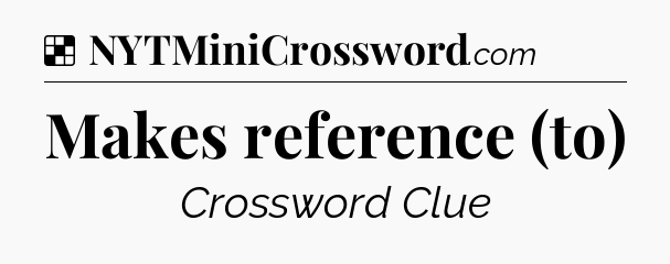 Solution: Makes reference (to) - NYT Crossword