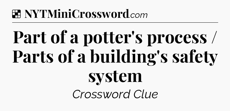 Solution: Part of a potter's process / Parts of a building's safety system - NYT Crossword
