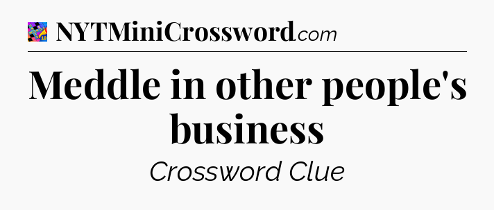 Meddle in other people's business Crossword Clue