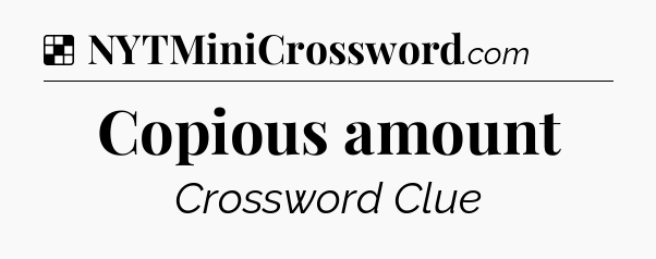 Solution: Copious amount - NYT Crossword