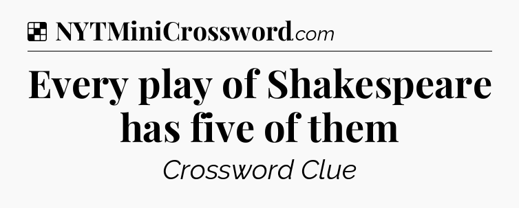 Solution: Every play of Shakespeare has five of them - NYT Crossword