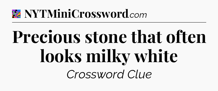 Precious stone that often looks milky white Crossword Clue