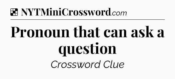 Solution: Pronoun that can ask a question - NYT Crossword