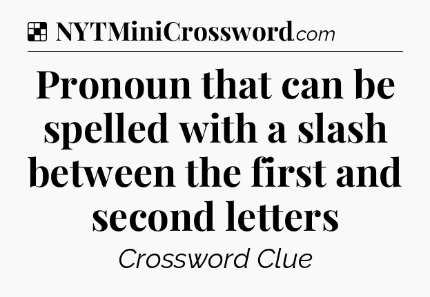 Solution: Pronoun that can be spelled with a slash between the first and second letters - NYT Crossword