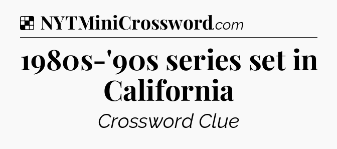 Solution: 1980s-'90s series set in California - NYT Crossword