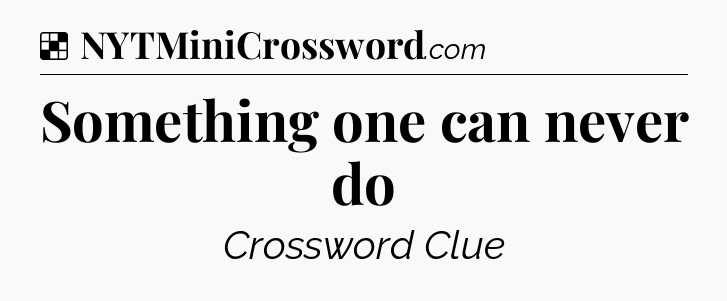Solution: Something one can never do - NYT Crossword