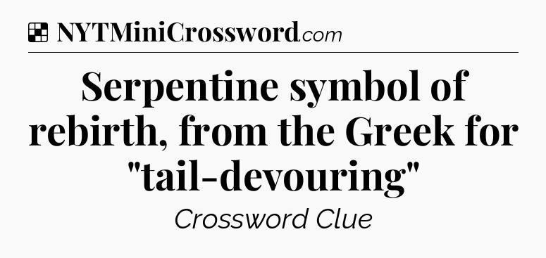 Solution: Serpentine symbol of rebirth, from the Greek for 