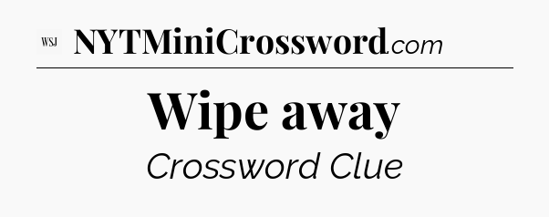 Wipe away - WSJ Crossword