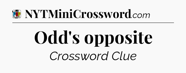 Odd's opposite Crossword Clue