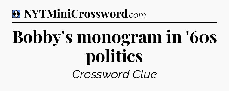 Solution: Bobby's monogram in '60s politics - NYT Mini Crossword