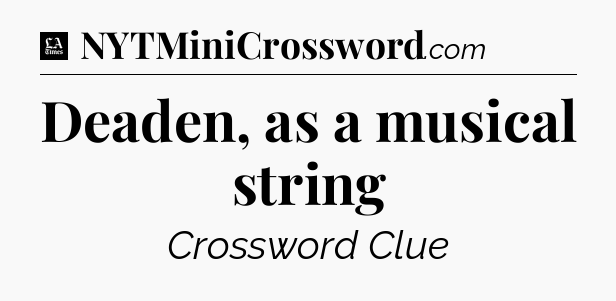 Deaden, as a musical string - LA Times Crossword