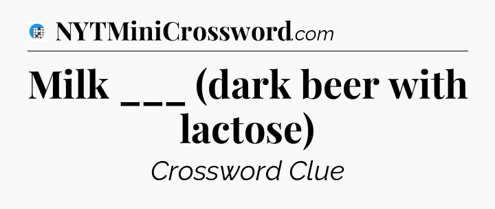 Milk ___ (dark beer with lactose) Crossword Clue