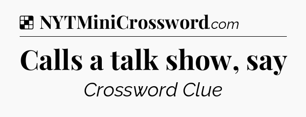 Solution: Calls a talk show, say - NYT Crossword