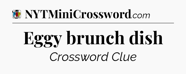 Eggy brunch dish Crossword Clue