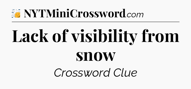 Lack of visibility from snow - 7 Little Words