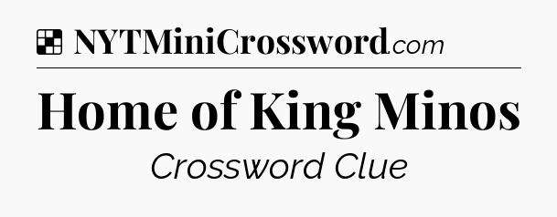 Solution: Home of King Minos - NYT Crossword
