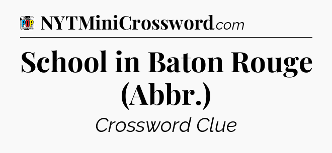 School in Baton Rouge (Abbr.) Crossword Clue