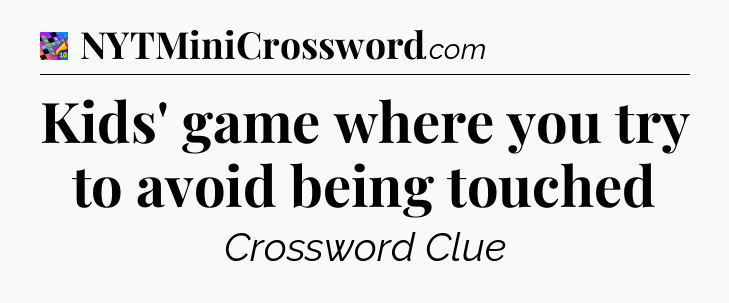 Kids' game where you try to avoid being touched Crossword Clue