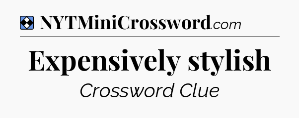 Solution: Expensively stylish - NYT Mini Crossword