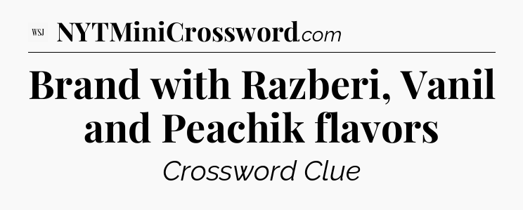 Brand with Razberi, Vanil and Peachik flavors - WSJ Crossword