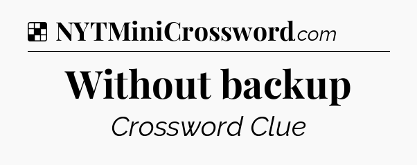 Solution: Without backup - NYT Crossword