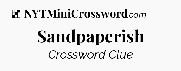 Solution: Sandpaperish - NYT Crossword