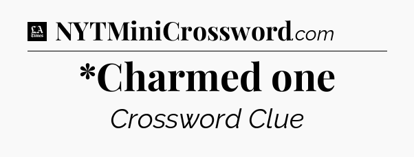 *Charmed one - LA Times Crossword