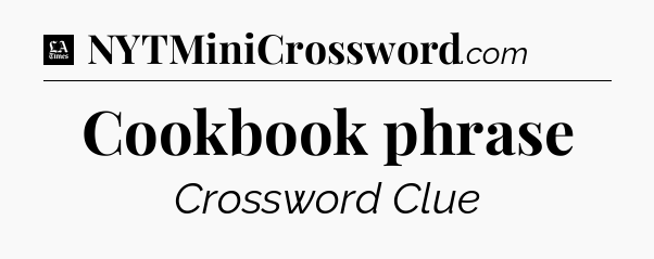 Cookbook phrase - LA Times Crossword