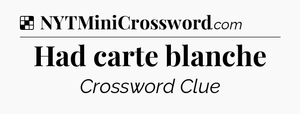 Solution: Had carte blanche - NYT Crossword