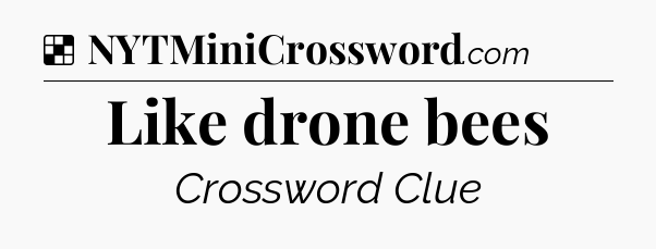 Solution: Like drone bees - NYT Crossword