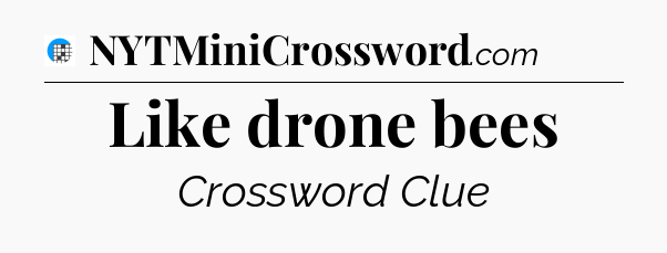 Like drone bees Crossword Clue