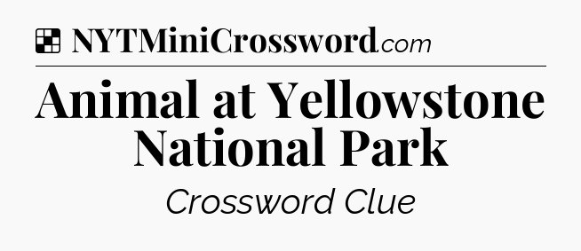 Solution: Animal at Yellowstone National Park - NYT Crossword