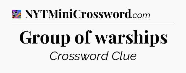 Group of warships Crossword Clue