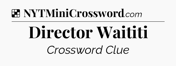 Solution: Director Waititi - NYT Crossword
