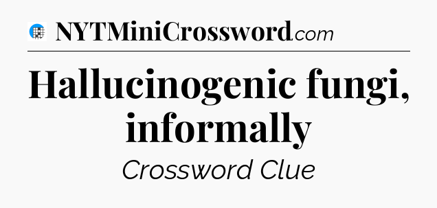 Hallucinogenic fungi, informally Crossword Clue