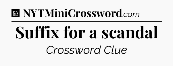 Suffix for a scandal - LA Times Crossword