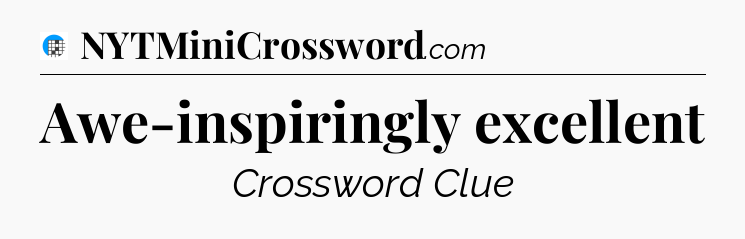 Awe-inspiringly excellent Crossword Clue