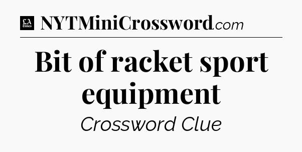Bit of racket sport equipment - LA Times Crossword