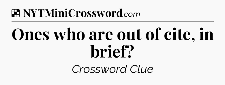 Solution: Ones who are out of cite, in brief - NYT Crossword