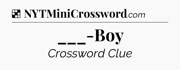 Solution: ___-Boy - NYT Crossword