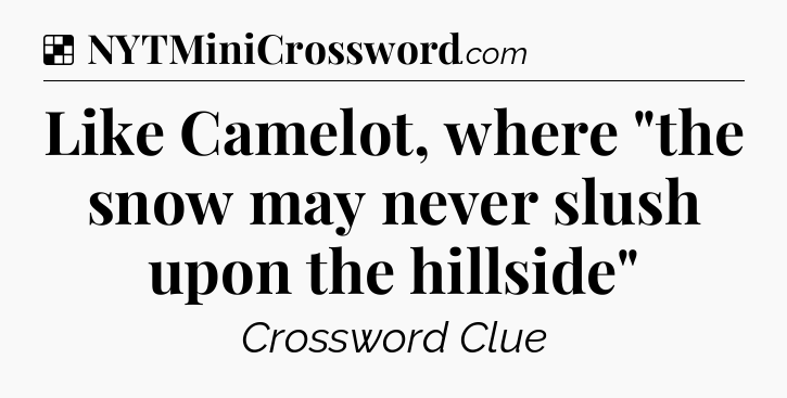 Solution: Like Camelot, where 
