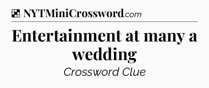 Solution: Entertainment at many a wedding - NYT Crossword