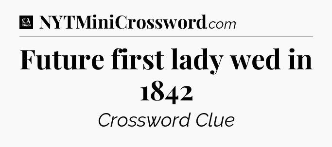 Future first lady wed in 1842 - LA Times Crossword