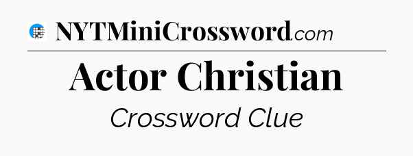 Actor Christian Crossword Clue