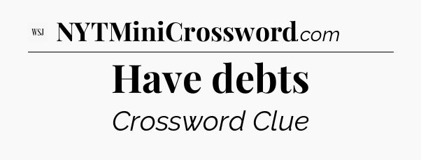 Have debts - WSJ Crossword